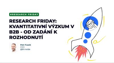 Research Friday: Kvantitativní výzkum v B2B - od zadání k rozhodnutí